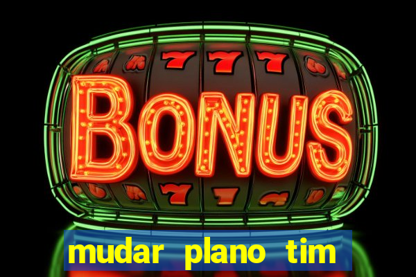 mudar plano tim beta mensal para semanal